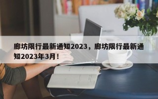 廊坊限行最新通知2023，廊坊限行最新通知2023年3月！