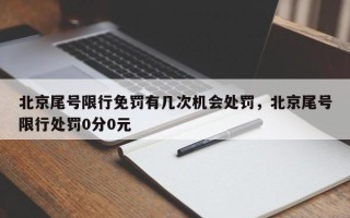 北京尾号限行免罚有几次机会处罚，北京尾号限行处罚0分0元