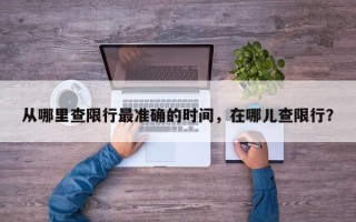 从哪里查限行最准确的时间，在哪儿查限行？