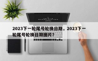 2023下一轮尾号轮换日期，2023下一轮尾号轮换日期图片？