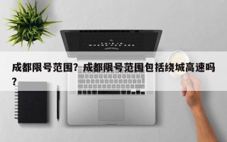 成都限号范围？成都限号范围包括绕城高速吗？