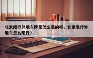 北京限行外地车牌是怎么限的呀，北京限行外地车怎么限行？