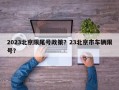 2023北京限尾号政策？23北京市车辆限号？