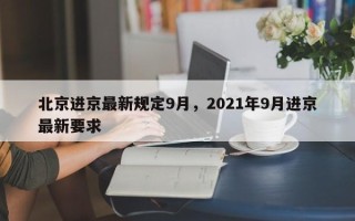 北京进京最新规定9月，2021年9月进京最新要求