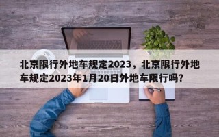 北京限行外地车规定2023，北京限行外地车规定2023年1月20日外地车限行吗？