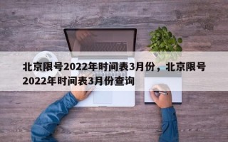 北京限号2022年时间表3月份，北京限号2022年时间表3月份查询