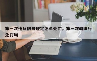 第一次违反限号规定怎么处罚，第一次闯限行免罚吗