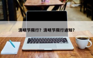 清明节限行？清明节限行通知？