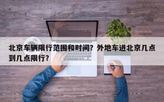 北京车辆限行范围和时间？外地车进北京几点到几点限行？