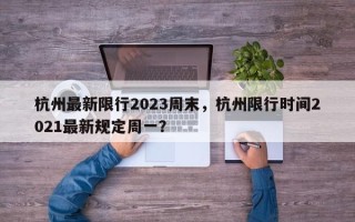 杭州最新限行2023周末，杭州限行时间2021最新规定周一？