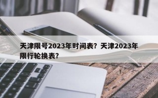 天津限号2023年时间表？天津2023年限行轮换表？