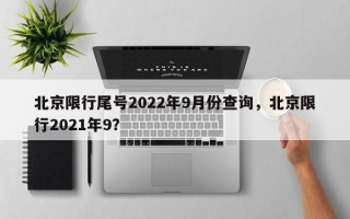 北京限行尾号2022年9月份查询，北京限行2021年9？