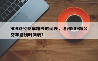 909路公交车路线时间表，沧州909路公交车路线时间表？