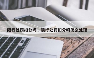 限行处罚扣分吗，限行处罚扣分吗怎么处理