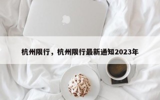 杭州限行，杭州限行最新通知2023年