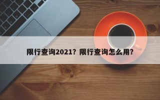 限行查询2021？限行查询怎么用？