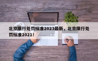 北京限行处罚标准2023最新，北京限行处罚标准2021！