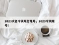 2023大名今天限行尾号，2023今天限号！