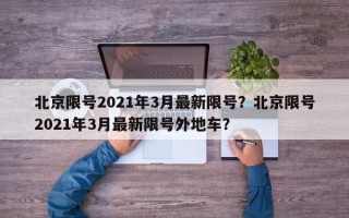 北京限号2021年3月最新限号？北京限号2021年3月最新限号外地车？