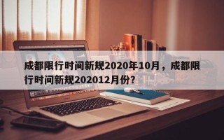 成都限行时间新规2020年10月，成都限行时间新规202012月份？