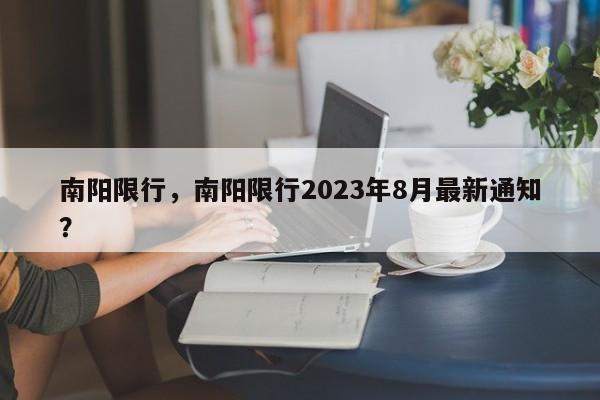 南阳限行，南阳限行2023年8月最新通知？-第1张图片-末央生活网