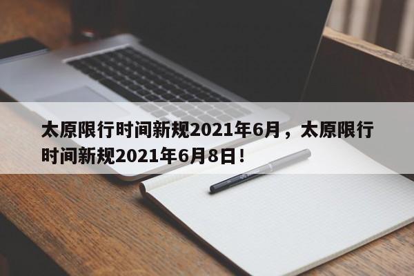 太原限行时间新规2021年6月，太原限行时间新规2021年6月8日！-第1张图片-末央生活网