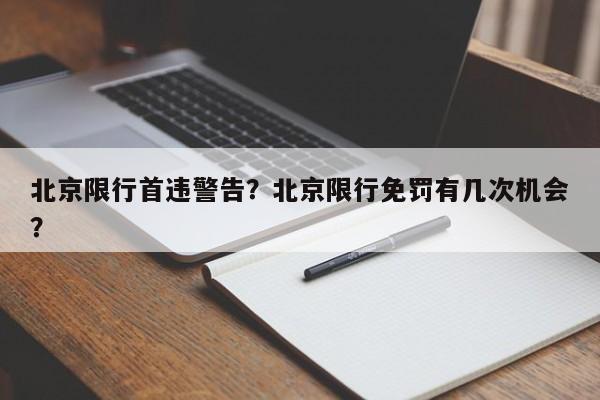 北京限行首违警告？北京限行免罚有几次机会？-第1张图片-末央生活网