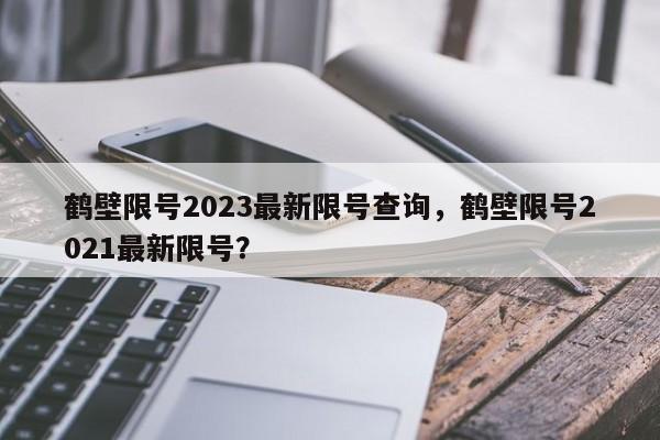 鹤壁限号2023最新限号查询，鹤壁限号2021最新限号？-第1张图片-末央生活网