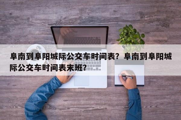 阜南到阜阳城际公交车时间表？阜南到阜阳城际公交车时间表末班？-第1张图片-末央生活网