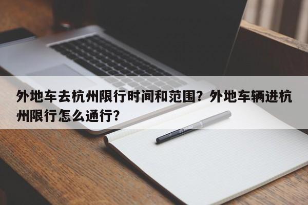 外地车去杭州限行时间和范围？外地车辆进杭州限行怎么通行？-第1张图片-末央生活网