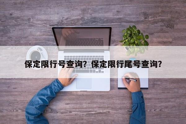 保定限行号查询？保定限行尾号查询？-第1张图片-末央生活网