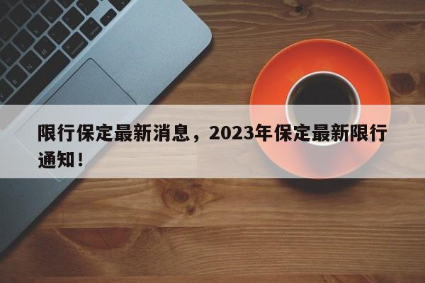 限行保定最新消息，2023年保定最新限行通知！-第1张图片-末央生活网