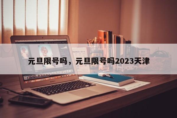 元旦限号吗，元旦限号吗2023天津-第1张图片-末央生活网