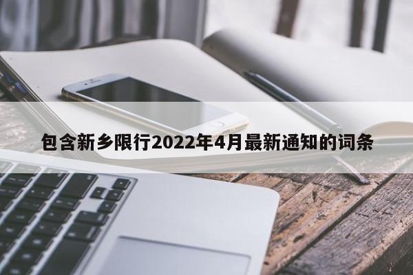 包含新乡限行2022年4月最新通知的词条-第1张图片-末央生活网