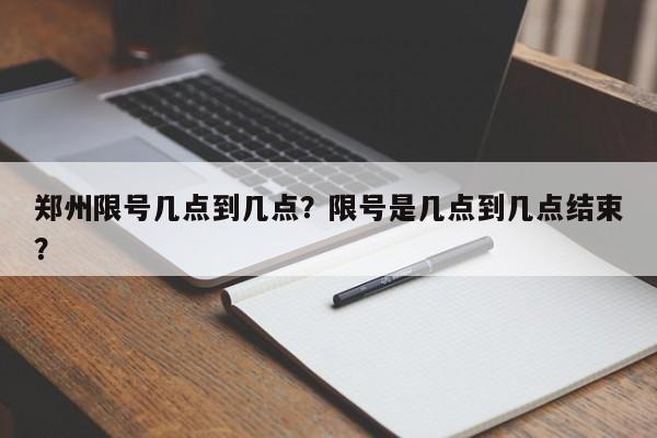 郑州限号几点到几点？限号是几点到几点结束？-第1张图片-末央生活网