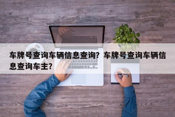 车牌号查询车辆信息查询？车牌号查询车辆信息查询车主？-第1张图片-末央生活网