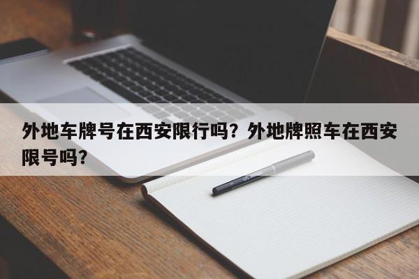 外地车牌号在西安限行吗？外地牌照车在西安限号吗？-第1张图片-末央生活网