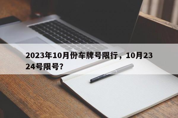 2023年10月份车牌号限行，10月2324号限号？-第1张图片-末央生活网