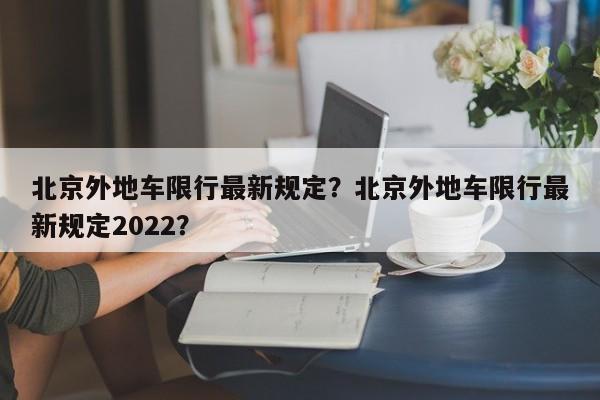 北京外地车限行最新规定？北京外地车限行最新规定2022？-第1张图片-末央生活网