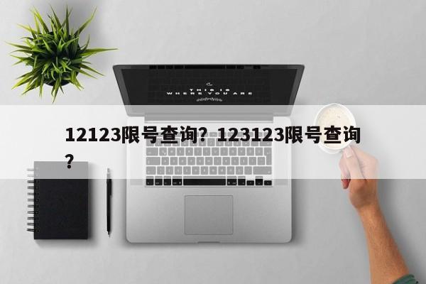 12123限号查询？123123限号查询？-第1张图片-末央生活网