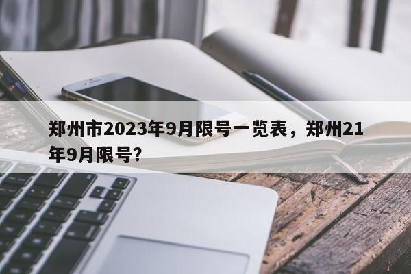 郑州市2023年9月限号一览表，郑州21年9月限号？-第1张图片-末央生活网