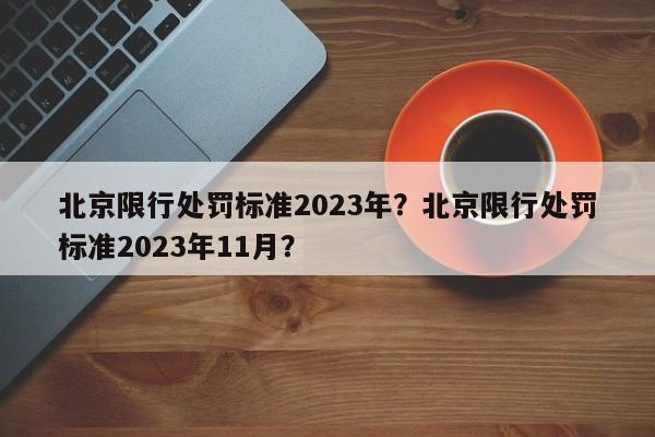 北京限行处罚标准2023年？北京限行处罚标准2023年11月？-第1张图片-末央生活网