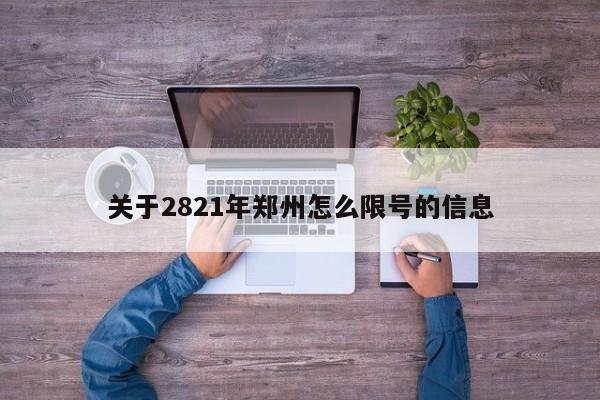 关于2821年郑州怎么限号的信息-第1张图片-末央生活网