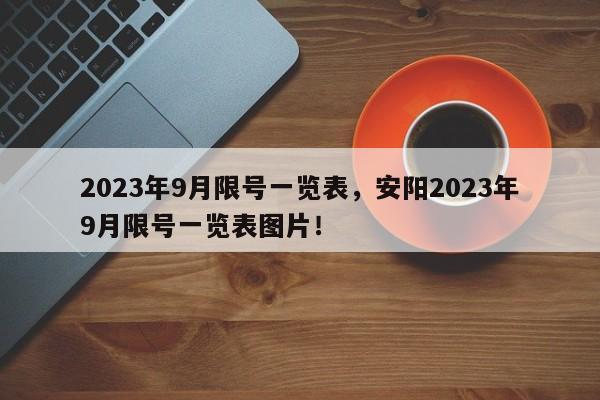 2023年9月限号一览表，安阳2023年9月限号一览表图片！-第1张图片-末央生活网