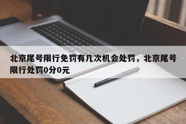 北京尾号限行免罚有几次机会处罚，北京尾号限行处罚0分0元-第1张图片-末央生活网