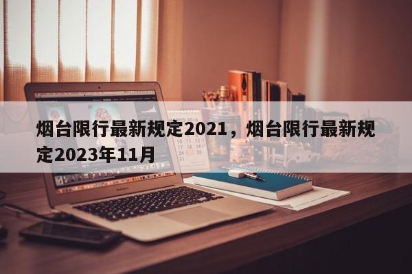 烟台限行最新规定2021，烟台限行最新规定2023年11月-第1张图片-末央生活网