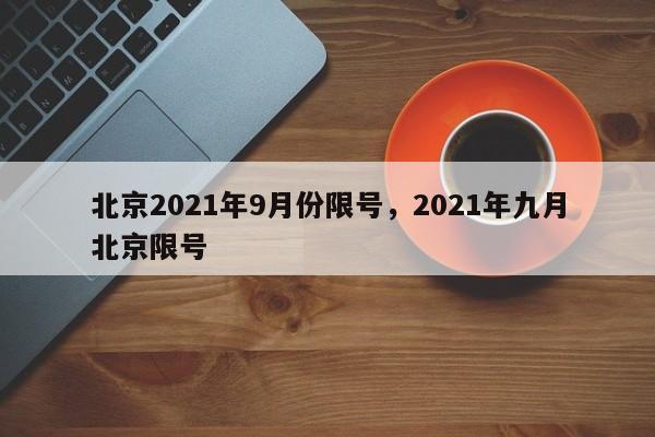 北京2021年9月份限号，2021年九月北京限号-第1张图片-末央生活网