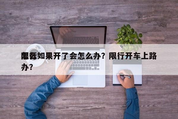 限行如果开了会怎么办？限行开车上路
怎么办？-第1张图片-末央生活网