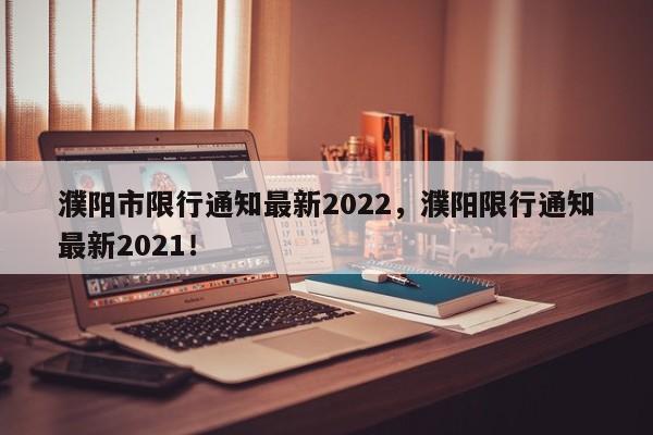 濮阳市限行通知最新2022，濮阳限行通知最新2021！-第1张图片-末央生活网