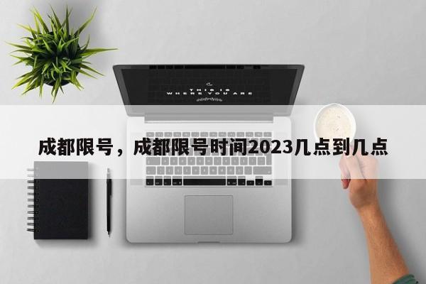 成都限号，成都限号时间2023几点到几点-第1张图片-末央生活网